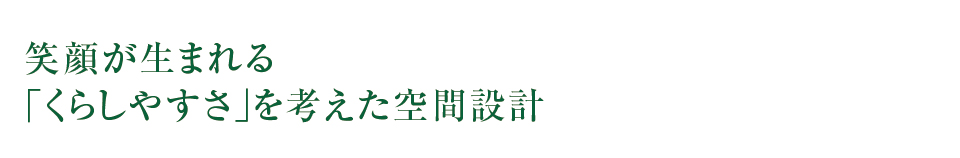 笑顔が生まれる「くらしやすさ」を考えた空間設計