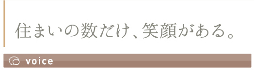 住まいの数だけ笑顔がある。